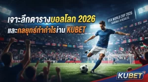 เจาะลึกตารางบอลโลก 2026 และกลยุทธ์ทำกำไรผ่าน KUBET