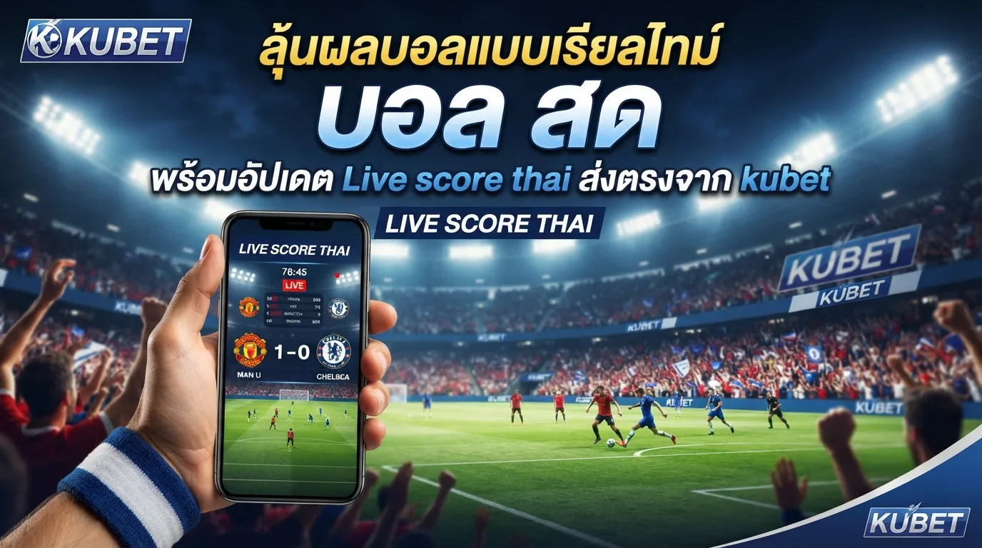 ลุ้นผลบอลแบบเรียลไทม์กับ บ้อ ล สด พร้อมอัปเดต Live score thai ส่งตรงจาก kubet